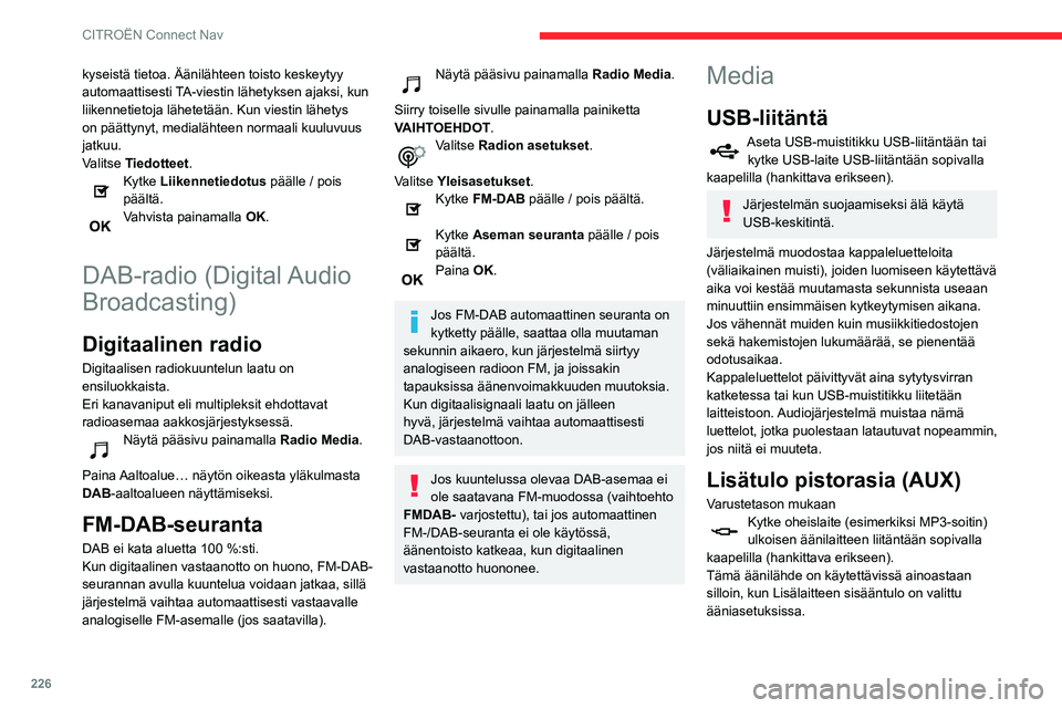 CITROEN BERLINGO VAN 2021 Omistajan Käsikirjat (in Finnish) 226
CITROËN Connect Nav
Säädä ensin kannettavan laitteen
äänenvoimakkuus (korkealle tasolle). Säädä
sitten audiojärjestelmän äänenvoimakkuus.
Säätimiä käytetään kannettavan laitte CITROEN BERLINGO VAN 2021 Omistajan Käsikirjat (in Finnish) 226
CITROËN Connect Nav
Säädä ensin kannettavan laitteen
äänenvoimakkuus (korkealle tasolle). Säädä
sitten audiojärjestelmän äänenvoimakkuus.
Säätimiä käytetään kannettavan laitte