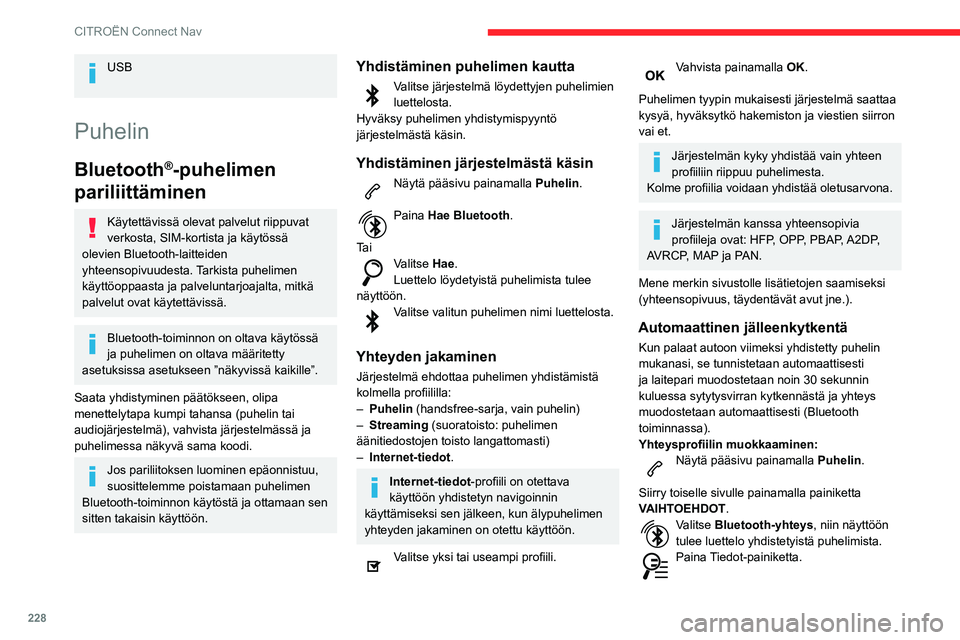 CITROEN BERLINGO VAN 2021 Omistajan Käsikirjat (in Finnish) 228
CITROËN Connect Nav
Valitse yksi tai useampi profiili.
Vahvista painamalla OK.
Paritettujen puhelimien hallinta
Tämän toiminnon avulla voit yhdistää tai irrottaa
laitteen tai poist CITROEN BERLINGO VAN 2021 Omistajan Käsikirjat (in Finnish) 228
CITROËN Connect Nav
Valitse yksi tai useampi profiili.
Vahvista painamalla OK.
Paritettujen puhelimien hallinta
Tämän toiminnon avulla voit yhdistää tai irrottaa
laitteen tai poist