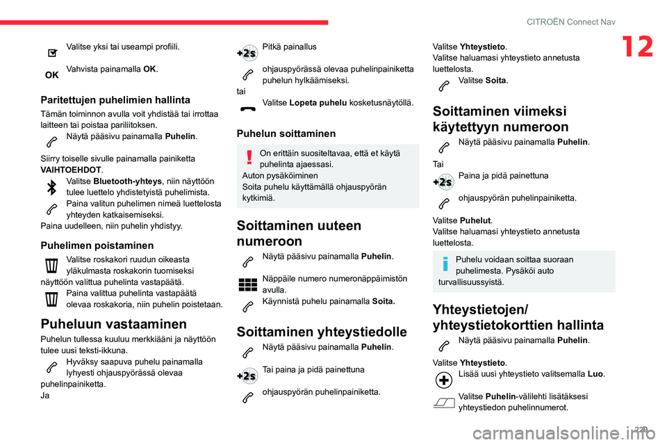 CITROEN BERLINGO VAN 2021 Omistajan Käsikirjat (in Finnish) 229
CITROËN Connect Nav
12Valitse yksi tai useampi profiili.
Vahvista painamalla OK.
Paritettujen puhelimien hallinta
Tämän toiminnon avulla voit yhdistää tai irrottaa
laitteen tai po CITROEN BERLINGO VAN 2021 Omistajan Käsikirjat (in Finnish) 229
CITROËN Connect Nav
12Valitse yksi tai useampi profiili.
Vahvista painamalla OK.
Paritettujen puhelimien hallinta
Tämän toiminnon avulla voit yhdistää tai irrottaa
laitteen tai po