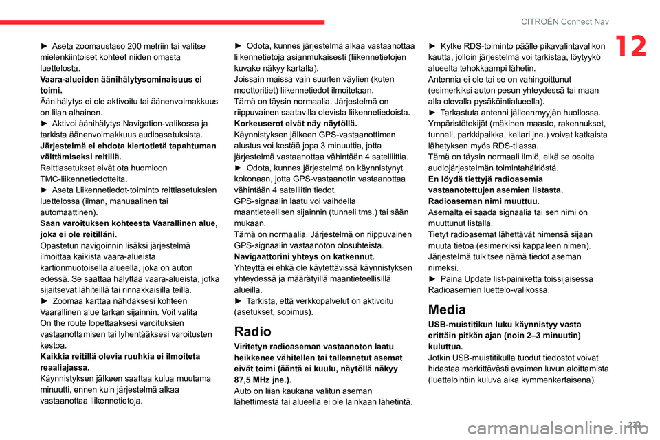 CITROEN BERLINGO VAN 2021 Omistajan Käsikirjat (in Finnish) 233
CITROËN Connect Nav
12► Aseta zoomaustaso 200 metriin tai valitse mielenkiintoiset kohteet niiden omasta
luettelosta.
Vaara-alueiden äänihälytysominaisuus ei
toimi.
Äänih CITROEN BERLINGO VAN 2021 Omistajan Käsikirjat (in Finnish) 233
CITROËN Connect Nav
12► Aseta zoomaustaso 200 metriin tai valitse mielenkiintoiset kohteet niiden omasta
luettelosta.
Vaara-alueiden äänihälytysominaisuus ei
toimi.
Äänih