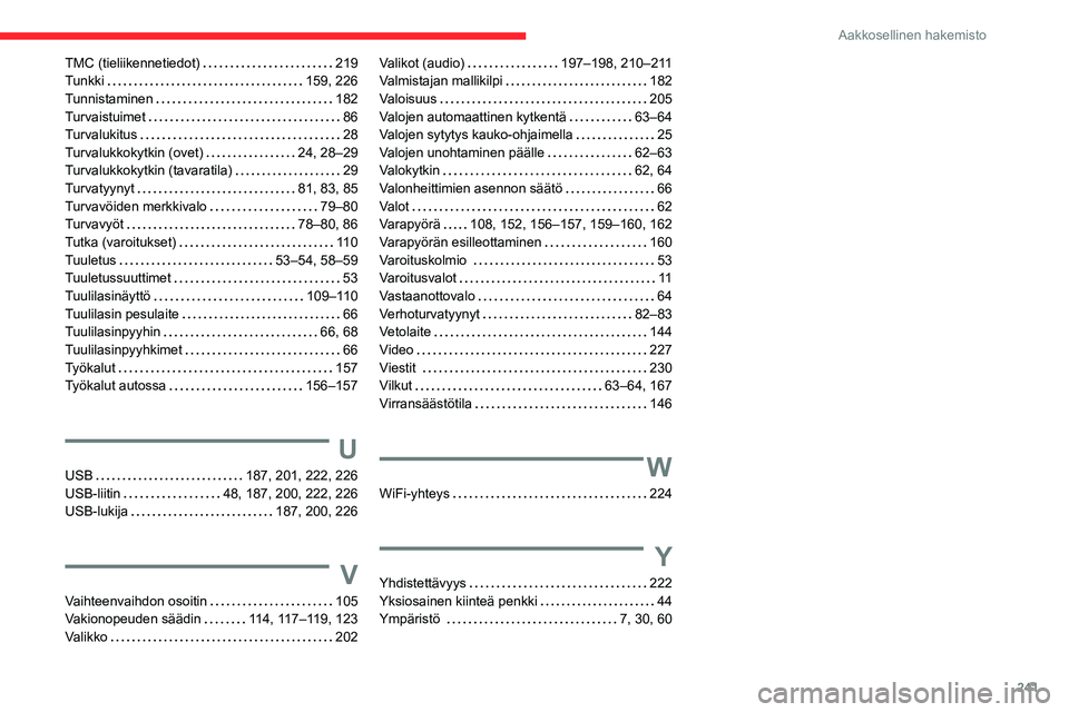 CITROEN BERLINGO VAN 2021  Omistajan Käsikirjat (in Finnish) 241
Aakkosellinen hakemisto
TMC (tieliikennetiedot)     219
Tunkki     
159, 226
Tunnistaminen
    
182
Turvaistuimet
    
86
Turvalukitus
    
28
Turvalukkokytkin (ovet)
   
24, 28–29
Turvalukkokyt