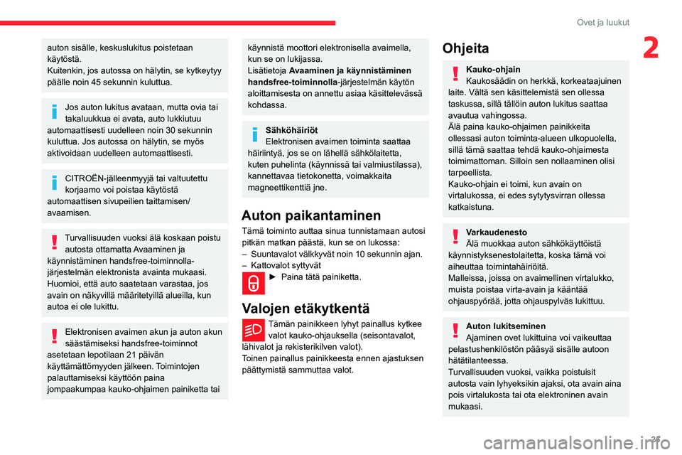 CITROEN BERLINGO VAN 2021 Omistajan Käsikirjat (in Finnish) 25
Ovet ja luukut
2auton sisälle, keskuslukitus poistetaan
käytöstä.
Kuitenkin, jos autossa on hälytin, se kytkeytyy
päälle noin 45 sekunnin kuluttua.
Jos auton lukitus avataan, mutta ovia ta CITROEN BERLINGO VAN 2021 Omistajan Käsikirjat (in Finnish) 25
Ovet ja luukut
2auton sisälle, keskuslukitus poistetaan
käytöstä.
Kuitenkin, jos autossa on hälytin, se kytkeytyy
päälle noin 45 sekunnin kuluttua.
Jos auton lukitus avataan, mutta ovia ta