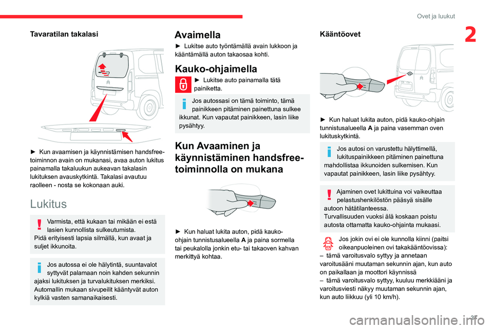 CITROEN BERLINGO VAN 2021 Omistajan Käsikirjat (in Finnish) 27
Ovet ja luukut
2Tavaratilan takalasi
► Kun avaamisen ja käynnistämisen handsfree-
toiminnon avain on mukanasi, avaa auton lukitus
painamalla takaluukun aukeavan takalasin
lukitu CITROEN BERLINGO VAN 2021 Omistajan Käsikirjat (in Finnish) 27
Ovet ja luukut
2Tavaratilan takalasi
► Kun avaamisen ja käynnistämisen handsfree-
toiminnon avain on mukanasi, avaa auton lukitus
painamalla takaluukun aukeavan takalasin
lukitu