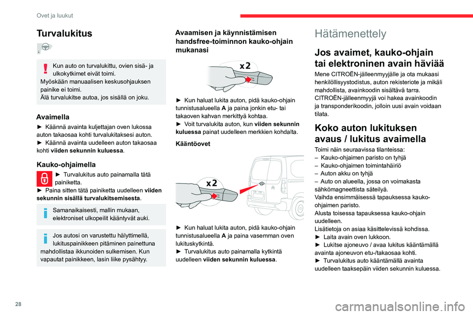 CITROEN BERLINGO VAN 2021 Omistajan Käsikirjat (in Finnish) 28
Ovet ja luukut
Jos autossa on hälytin, se ei aktivoidu,
kun auto lukitaan avaimella.
Jos hälytin on aktiivinen, sireeni soi, kun
ovi avataan. Se sammuu, kun sytytysvirta
kytketään.
Jos auton CITROEN BERLINGO VAN 2021 Omistajan Käsikirjat (in Finnish) 28
Ovet ja luukut
Jos autossa on hälytin, se ei aktivoidu,
kun auto lukitaan avaimella.
Jos hälytin on aktiivinen, sireeni soi, kun
ovi avataan. Se sammuu, kun sytytysvirta
kytketään.
Jos auton