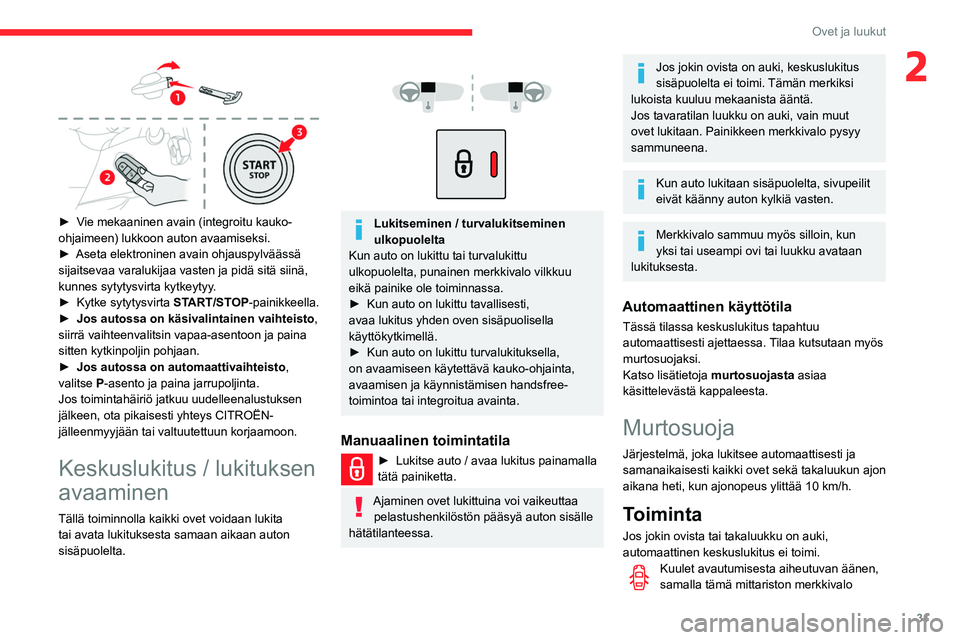 CITROEN BERLINGO VAN 2021 Omistajan Käsikirjat (in Finnish) 31
Ovet ja luukut
2
► Vie mekaaninen avain (integroitu kauko-
ohjaimeen) lukkoon auton avaamiseksi.
►
Aseta elektroninen avain ohjauspylväässä
sijaitsevaa varalu CITROEN BERLINGO VAN 2021 Omistajan Käsikirjat (in Finnish) 31
Ovet ja luukut
2
► Vie mekaaninen avain (integroitu kauko-
ohjaimeen) lukkoon auton avaamiseksi.
►
Aseta elektroninen avain ohjauspylväässä
sijaitsevaa varalu