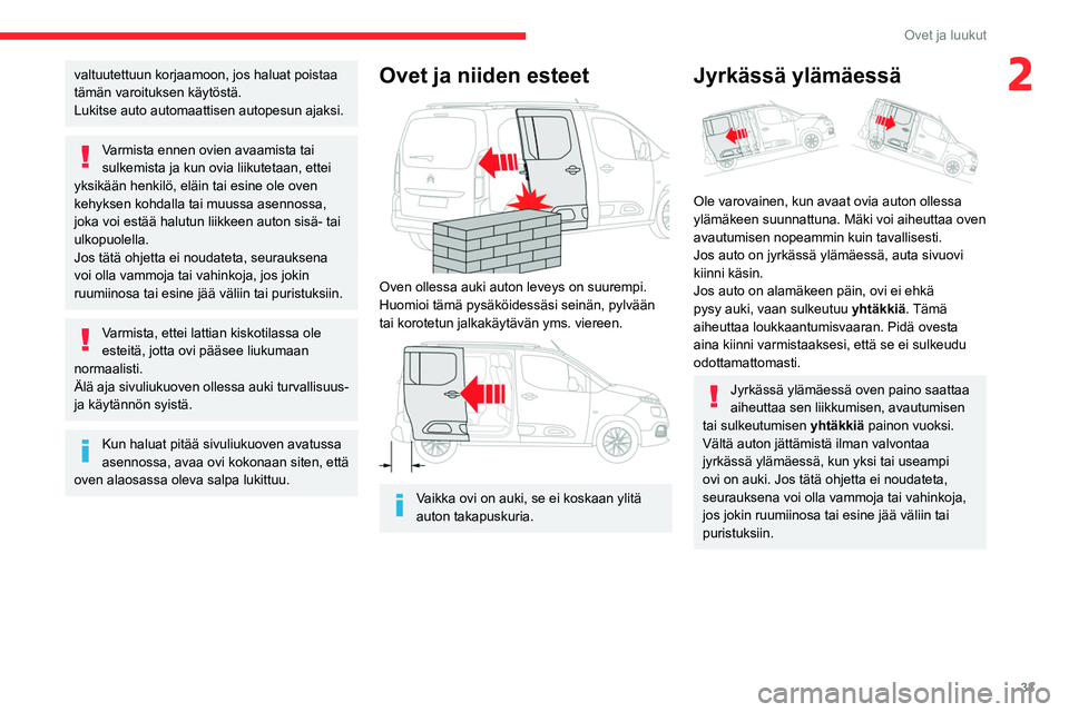 CITROEN BERLINGO VAN 2021 Omistajan Käsikirjat (in Finnish) 33
Ovet ja luukut
2valtuutettuun korjaamoon, jos haluat poistaa
tämän varoituksen käytöstä.
Lukitse auto automaattisen autopesun ajaksi.
Varmista ennen ovien avaamista tai
sulkemista ja kun ovi CITROEN BERLINGO VAN 2021 Omistajan Käsikirjat (in Finnish) 33
Ovet ja luukut
2valtuutettuun korjaamoon, jos haluat poistaa
tämän varoituksen käytöstä.
Lukitse auto automaattisen autopesun ajaksi.
Varmista ennen ovien avaamista tai
sulkemista ja kun ovi