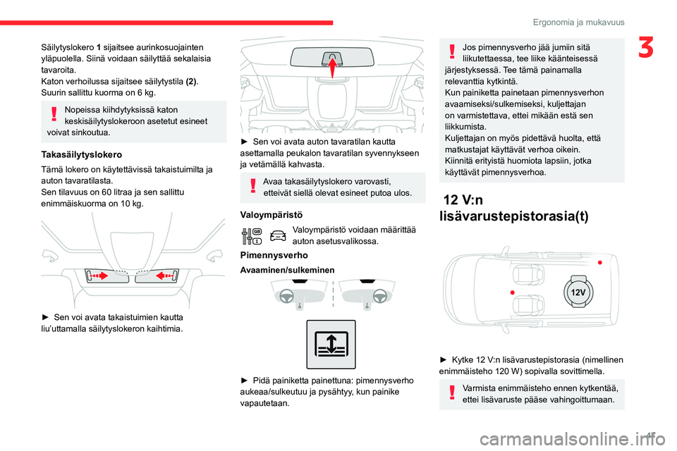 CITROEN BERLINGO VAN 2021 Omistajan Käsikirjat (in Finnish) 47
Ergonomia ja mukavuus
3Säilytyslokero 1 sijaitsee aurinkosuojainten
yläpuolella. Siinä voidaan säilyttää sekalaisia
tavaroita.
Katon verhoilussa sijaitsee säilytystila (2).
Suurin sallitt CITROEN BERLINGO VAN 2021 Omistajan Käsikirjat (in Finnish) 47
Ergonomia ja mukavuus
3Säilytyslokero 1 sijaitsee aurinkosuojainten
yläpuolella. Siinä voidaan säilyttää sekalaisia
tavaroita.
Katon verhoilussa sijaitsee säilytystila (2).
Suurin sallitt