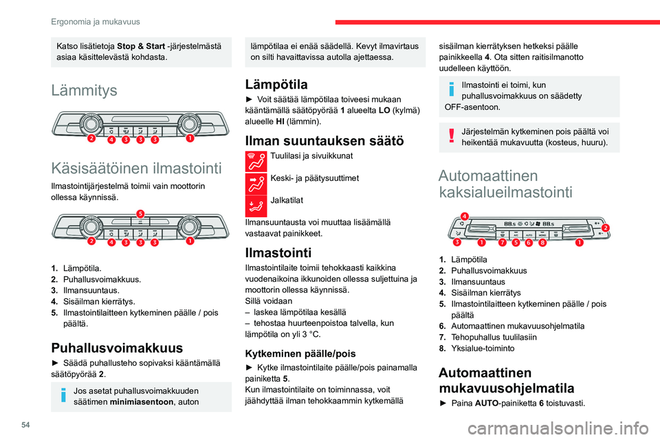 CITROEN BERLINGO VAN 2021 Omistajan Käsikirjat (in Finnish) 54
Ergonomia ja mukavuus
Katso lisätietoja Stop & Start -järjestelmästä
asiaa käsittelevästä kohdasta.
Lämmitys
Käsisäätöinen ilmastointi
Ilmastointijärjestelmä toimii vain moottorin CITROEN BERLINGO VAN 2021 Omistajan Käsikirjat (in Finnish) 54
Ergonomia ja mukavuus
Katso lisätietoja Stop & Start -järjestelmästä
asiaa käsittelevästä kohdasta.
Lämmitys
Käsisäätöinen ilmastointi
Ilmastointijärjestelmä toimii vain moottorin
