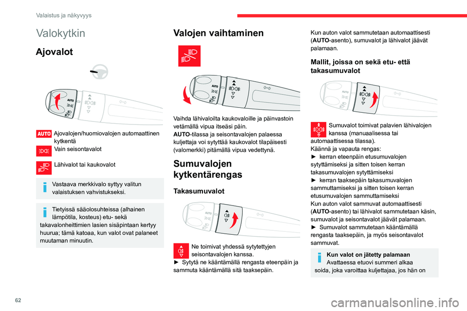 CITROEN BERLINGO VAN 2021 Omistajan Käsikirjat (in Finnish) 62
Valaistus ja näkyvyys
Valokytkin
Ajovalot
Ajovalojen/huomiovalojen automaattinen kytkentä
Vain seisontavalot
Lähivalot tai kaukovalot
Vastaava merkkivalo syttyy valitun
valaistuksen v CITROEN BERLINGO VAN 2021 Omistajan Käsikirjat (in Finnish) 62
Valaistus ja näkyvyys
Valokytkin
Ajovalot
Ajovalojen/huomiovalojen automaattinen kytkentä
Vain seisontavalot
Lähivalot tai kaukovalot
Vastaava merkkivalo syttyy valitun
valaistuksen v