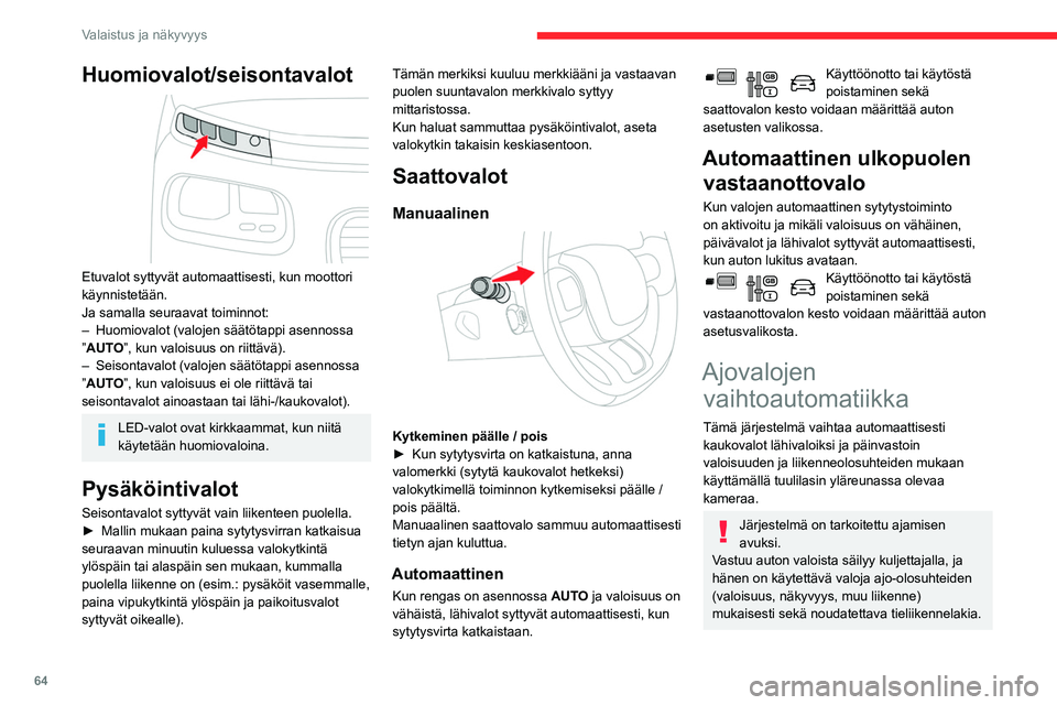 CITROEN BERLINGO VAN 2021 Omistajan Käsikirjat (in Finnish) 64
Valaistus ja näkyvyys
Huomiovalot/seisontavalot
Etuvalot syttyvät automaattisesti, kun moottori
käynnistetään.
Ja samalla seuraavat toiminnot:
–
Huomiovalot (valojen säätötappi asenn CITROEN BERLINGO VAN 2021 Omistajan Käsikirjat (in Finnish) 64
Valaistus ja näkyvyys
Huomiovalot/seisontavalot
Etuvalot syttyvät automaattisesti, kun moottori
käynnistetään.
Ja samalla seuraavat toiminnot:
–
Huomiovalot (valojen säätötappi asenn