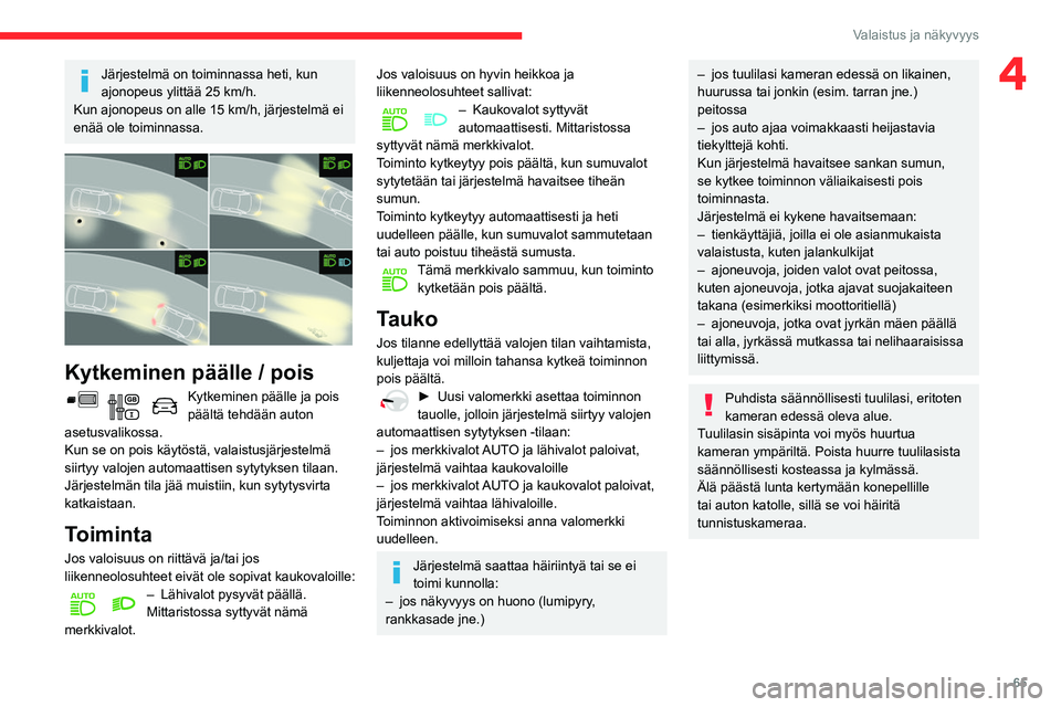 CITROEN BERLINGO VAN 2021 Omistajan Käsikirjat (in Finnish) 65
Valaistus ja näkyvyys
4Järjestelmä on toiminnassa heti, kun
ajonopeus ylittää 25 km/h.
Kun ajonopeus on alle 15
km/h, järjestelmä ei
enää ole toiminnassa.
Kytkeminen päälle / po CITROEN BERLINGO VAN 2021 Omistajan Käsikirjat (in Finnish) 65
Valaistus ja näkyvyys
4Järjestelmä on toiminnassa heti, kun
ajonopeus ylittää 25 km/h.
Kun ajonopeus on alle 15
km/h, järjestelmä ei
enää ole toiminnassa.
Kytkeminen päälle / po
