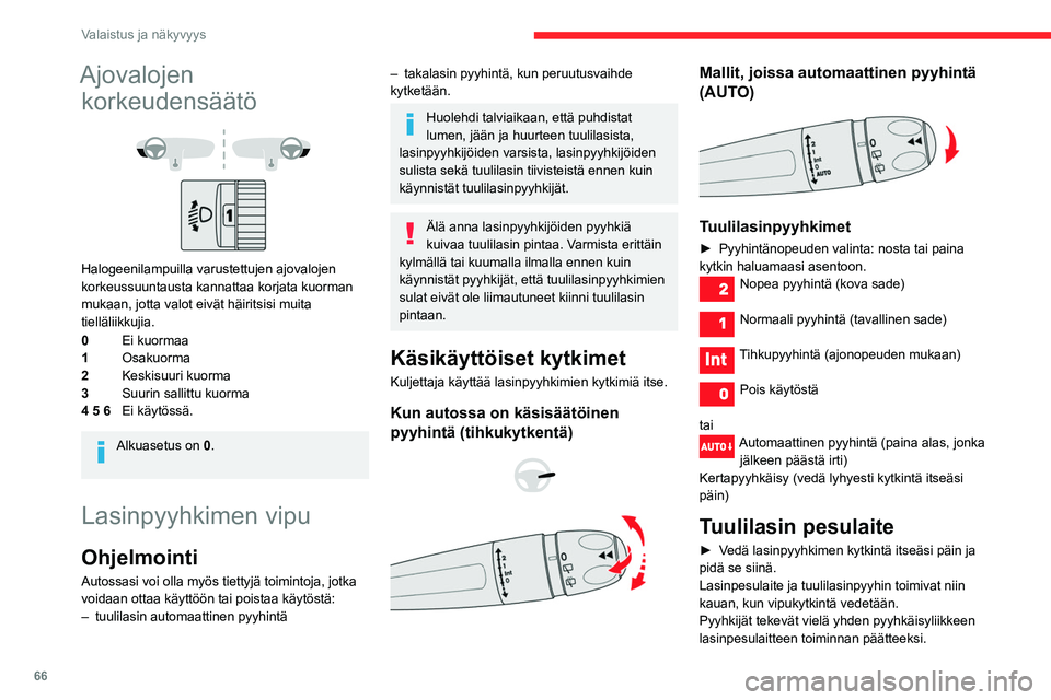 CITROEN BERLINGO VAN 2021 Omistajan Käsikirjat (in Finnish) 66
Valaistus ja näkyvyys
Ajovalojen korkeudensäätö
Halogeenilampuilla varustettujen ajovalojen
korkeussuuntausta kannattaa korjata kuorman
mukaan, jotta valot eivät häiritsisi muita
tiell CITROEN BERLINGO VAN 2021 Omistajan Käsikirjat (in Finnish) 66
Valaistus ja näkyvyys
Ajovalojen korkeudensäätö
Halogeenilampuilla varustettujen ajovalojen
korkeussuuntausta kannattaa korjata kuorman
mukaan, jotta valot eivät häiritsisi muita
tiell