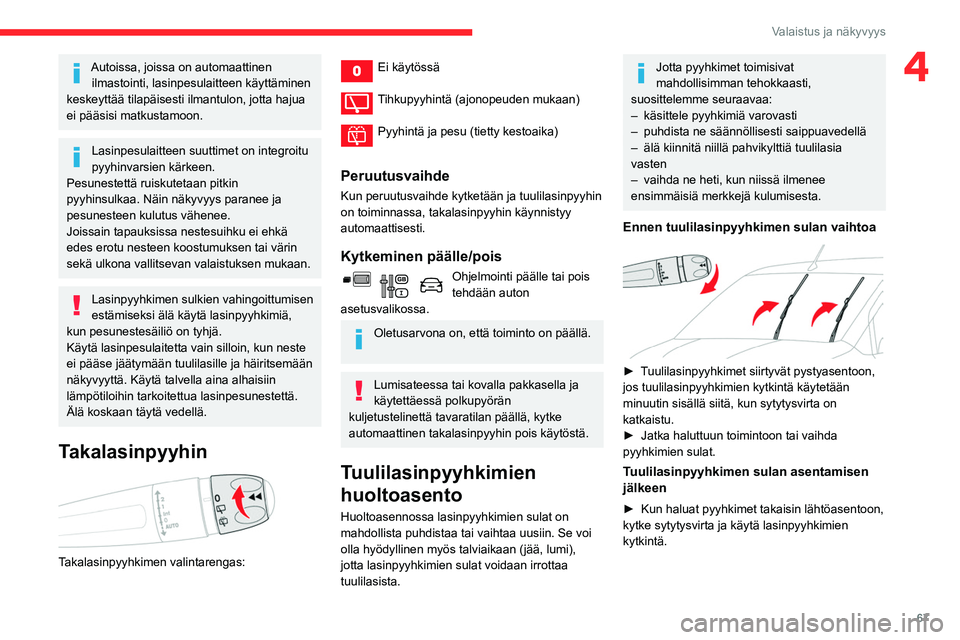 CITROEN BERLINGO VAN 2021 Omistajan Käsikirjat (in Finnish) 67
Valaistus ja näkyvyys
4Autoissa, joissa on automaattinen ilmastointi, lasinpesulaitteen käyttäminen
keskeyttää tilapäisesti ilmantulon, jotta hajua
ei pääsisi matkustamoon.
Lasinpesulaitt CITROEN BERLINGO VAN 2021 Omistajan Käsikirjat (in Finnish) 67
Valaistus ja näkyvyys
4Autoissa, joissa on automaattinen ilmastointi, lasinpesulaitteen käyttäminen
keskeyttää tilapäisesti ilmantulon, jotta hajua
ei pääsisi matkustamoon.
Lasinpesulaitt