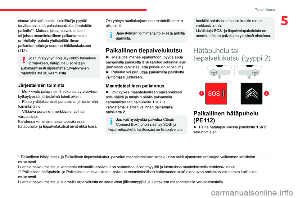 CITROEN BERLINGO VAN 2021 Omistajan Käsikirjat (in Finnish) 71
Turvallisuus
5sinuun yhteyttä omalla kielelläsi*ja pyytää
tarvittaessa, että pelastuspalvelut lähetetään
paikalle**. Maissa, joissa palvelu ei toimi
tai joissa maantieteellinen paikantam CITROEN BERLINGO VAN 2021 Omistajan Käsikirjat (in Finnish) 71
Turvallisuus
5sinuun yhteyttä omalla kielelläsi*ja pyytää
tarvittaessa, että pelastuspalvelut lähetetään
paikalle**. Maissa, joissa palvelu ei toimi
tai joissa maantieteellinen paikantam