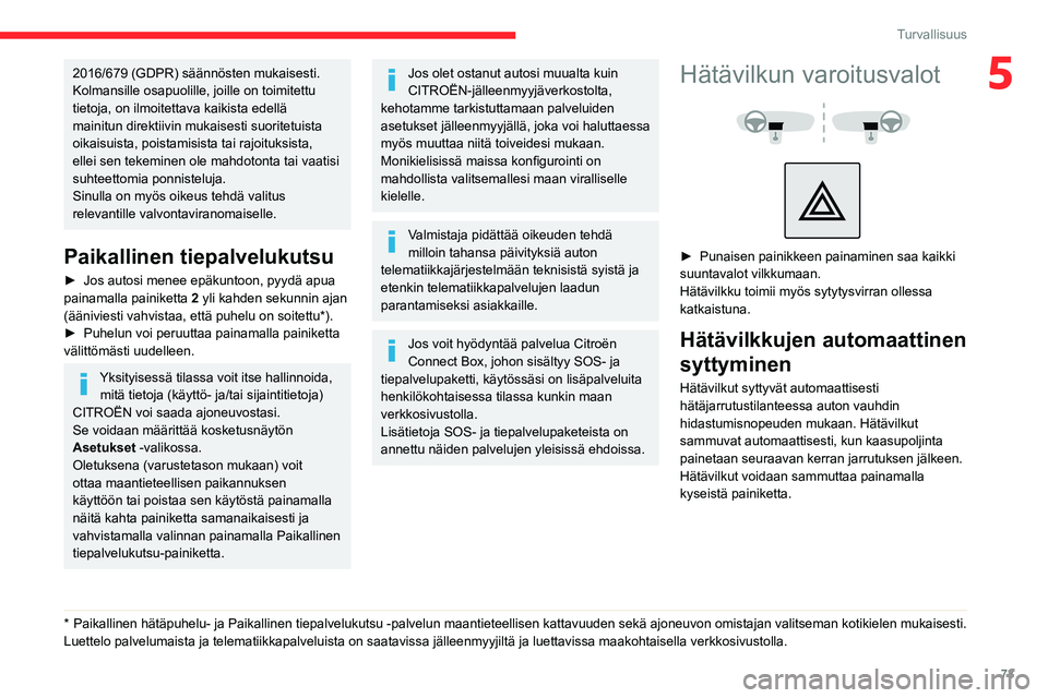 CITROEN BERLINGO VAN 2021 Omistajan Käsikirjat (in Finnish) 73
Turvallisuus
52016/679 (GDPR) säännösten mukaisesti.
Kolmansille osapuolille, joille on toimitettu
tietoja, on ilmoitettava kaikista edellä
mainitun direktiivin mukaisesti suoritetuista
oik CITROEN BERLINGO VAN 2021 Omistajan Käsikirjat (in Finnish) 73
Turvallisuus
52016/679 (GDPR) säännösten mukaisesti.
Kolmansille osapuolille, joille on toimitettu
tietoja, on ilmoitettava kaikista edellä
mainitun direktiivin mukaisesti suoritetuista
oik