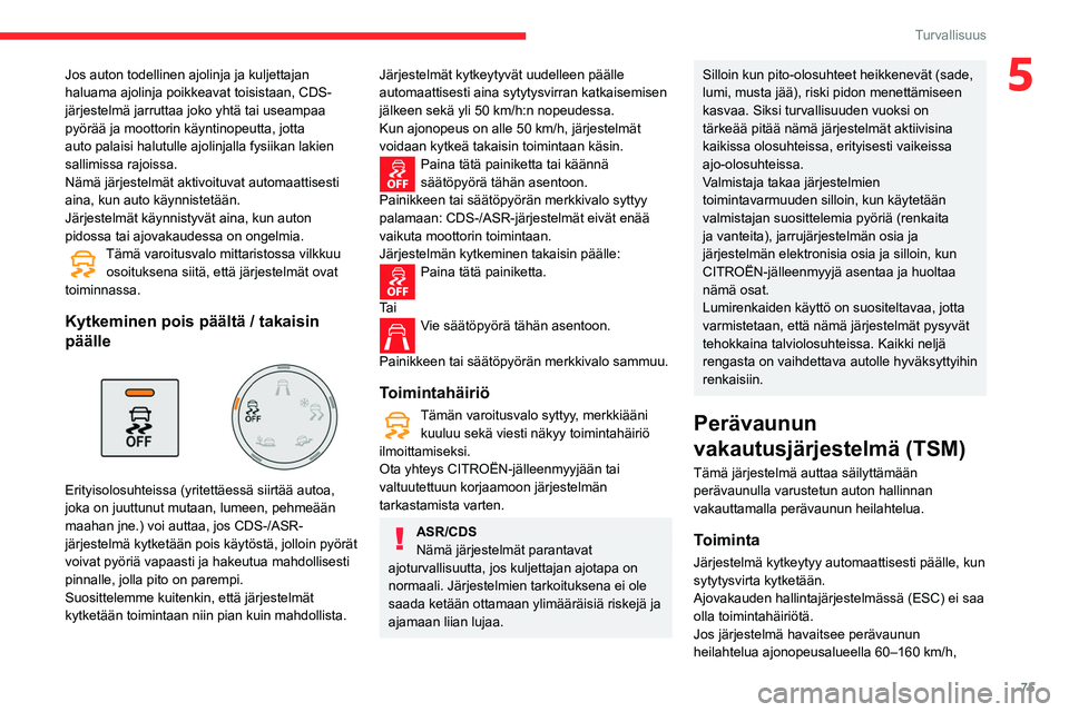 CITROEN BERLINGO VAN 2021 Omistajan Käsikirjat (in Finnish) 75
Turvallisuus
5Jos auton todellinen ajolinja ja kuljettajan
haluama ajolinja poikkeavat toisistaan, CDS-
järjestelmä jarruttaa joko yhtä tai useampaa
pyörää ja moottorin käyntinopeutta, jot CITROEN BERLINGO VAN 2021 Omistajan Käsikirjat (in Finnish) 75
Turvallisuus
5Jos auton todellinen ajolinja ja kuljettajan
haluama ajolinja poikkeavat toisistaan, CDS-
järjestelmä jarruttaa joko yhtä tai useampaa
pyörää ja moottorin käyntinopeutta, jot
