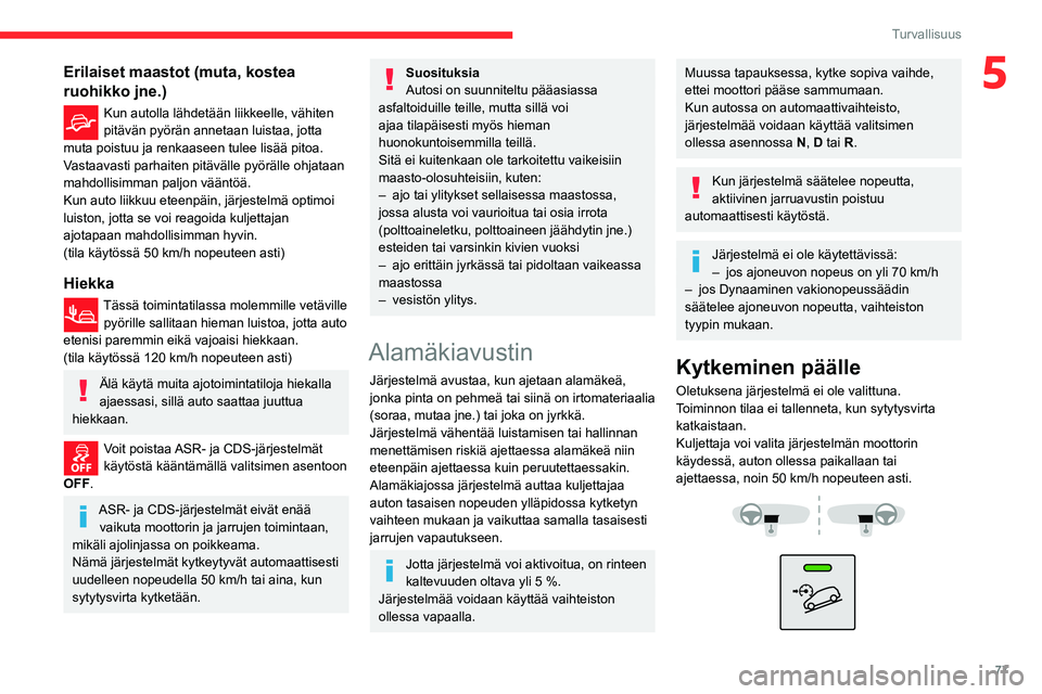 CITROEN BERLINGO VAN 2021 Omistajan Käsikirjat (in Finnish) 77
Turvallisuus
5Erilaiset maastot (muta, kostea
ruohikko jne.)
Kun autolla lähdetään liikkeelle, vähiten
pitävän pyörän annetaan luistaa, jotta
muta poistuu ja renkaaseen tulee lisää pit CITROEN BERLINGO VAN 2021 Omistajan Käsikirjat (in Finnish) 77
Turvallisuus
5Erilaiset maastot (muta, kostea
ruohikko jne.)
Kun autolla lähdetään liikkeelle, vähiten
pitävän pyörän annetaan luistaa, jotta
muta poistuu ja renkaaseen tulee lisää pit