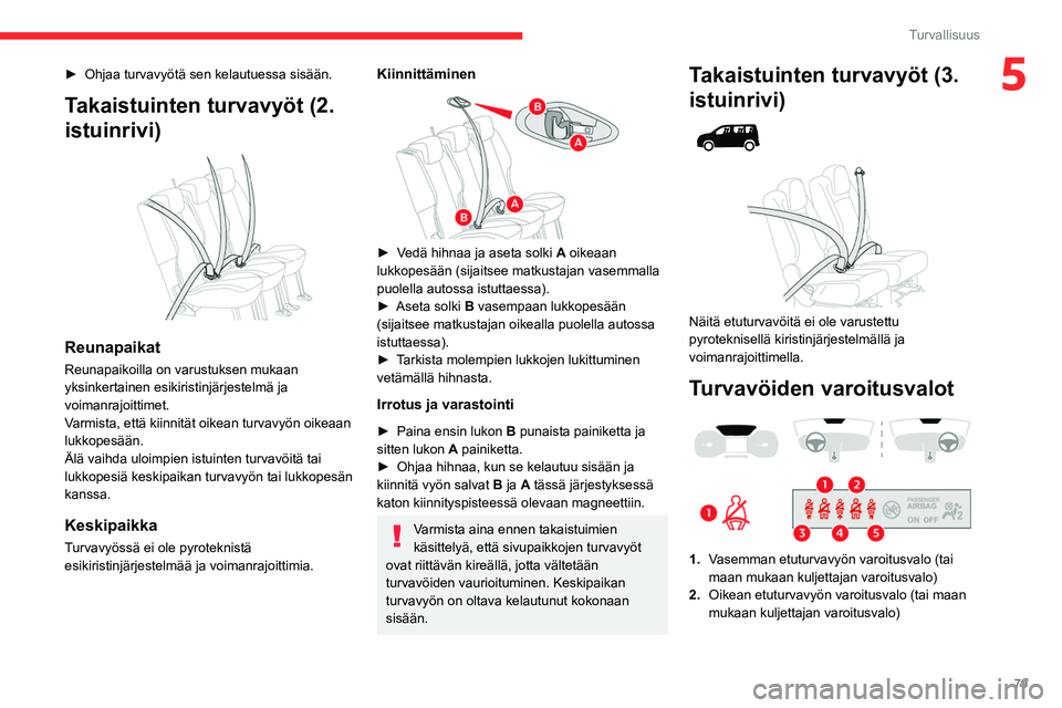 CITROEN BERLINGO VAN 2021 Omistajan Käsikirjat (in Finnish) 79
Turvallisuus
5► Ohjaa turvavyötä sen kelautuessa sisään.
Takaistuinten turvavyöt (2.
istuinrivi)
Reunapaikat
Reunapaikoilla on varustuksen mukaan
yksinkertainen esikiristinj CITROEN BERLINGO VAN 2021 Omistajan Käsikirjat (in Finnish) 79
Turvallisuus
5► Ohjaa turvavyötä sen kelautuessa sisään.
Takaistuinten turvavyöt (2.
istuinrivi)
Reunapaikat
Reunapaikoilla on varustuksen mukaan
yksinkertainen esikiristinj