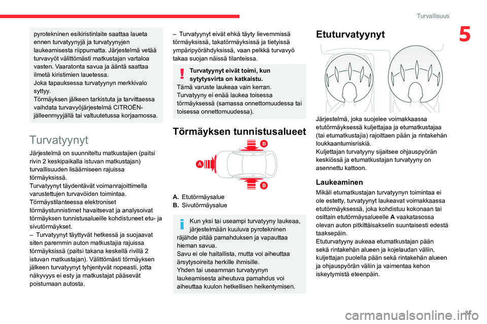 CITROEN BERLINGO VAN 2021 Omistajan Käsikirjat (in Finnish) 81
Turvallisuus
5pyrotekninen esikiristinlaite saattaa laueta
ennen turvatyynyjä ja turvatyynyjen
laukeamisesta riippumatta. Järjestelmä vetää
turvavyöt välittömästi matkustajan vartaloa
CITROEN BERLINGO VAN 2021 Omistajan Käsikirjat (in Finnish) 81
Turvallisuus
5pyrotekninen esikiristinlaite saattaa laueta
ennen turvatyynyjä ja turvatyynyjen
laukeamisesta riippumatta. Järjestelmä vetää
turvavyöt välittömästi matkustajan vartaloa