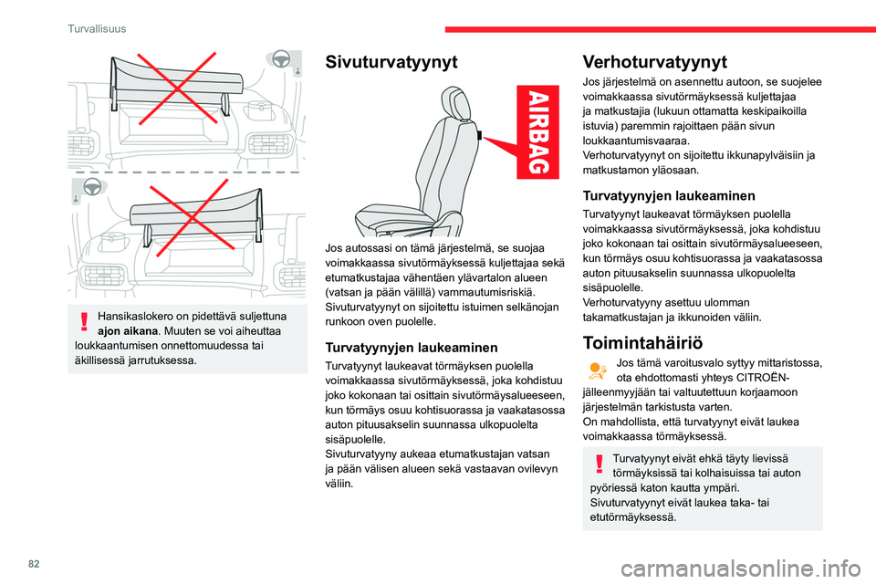 CITROEN BERLINGO VAN 2021 Omistajan Käsikirjat (in Finnish) 82
Turvallisuus
Hansikaslokero on pidettävä suljettuna
ajon aikana. Muuten se voi aiheuttaa
loukkaantumisen onnettomuudessa tai
äkillisessä jarrutuksessa.
Sivuturvatyynyt
Jos autossasi on CITROEN BERLINGO VAN 2021 Omistajan Käsikirjat (in Finnish) 82
Turvallisuus
Hansikaslokero on pidettävä suljettuna
ajon aikana. Muuten se voi aiheuttaa
loukkaantumisen onnettomuudessa tai
äkillisessä jarrutuksessa.
Sivuturvatyynyt
Jos autossasi on