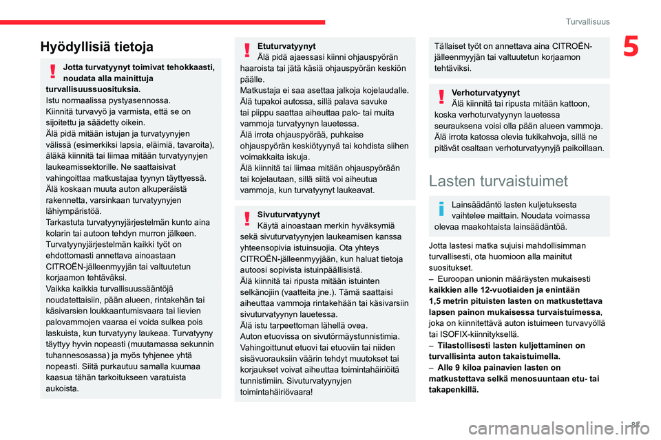 CITROEN BERLINGO VAN 2021 Omistajan Käsikirjat (in Finnish) 83
Turvallisuus
5Hyödyllisiä tietoja
Jotta turvatyynyt toimivat tehokkaasti,
noudata alla mainittuja
turvallisuussuosituksia.
Istu normaalissa pystyasennossa.
Kiinnitä turvavyö ja varmista, ett CITROEN BERLINGO VAN 2021 Omistajan Käsikirjat (in Finnish) 83
Turvallisuus
5Hyödyllisiä tietoja
Jotta turvatyynyt toimivat tehokkaasti,
noudata alla mainittuja
turvallisuussuosituksia.
Istu normaalissa pystyasennossa.
Kiinnitä turvavyö ja varmista, ett
