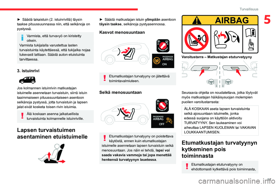 CITROEN BERLINGO VAN 2021 Omistajan Käsikirjat (in Finnish) 85
Turvallisuus
5► Säädä takaistuin (2. istuinrivillä) täysin taakse pituussuunnassa niin, että selkänoja on
pystyssä.
Varmista, että turvavyö on kiristetty
oikein.
Varmista CITROEN BERLINGO VAN 2021 Omistajan Käsikirjat (in Finnish) 85
Turvallisuus
5► Säädä takaistuin (2. istuinrivillä) täysin taakse pituussuunnassa niin, että selkänoja on
pystyssä.
Varmista, että turvavyö on kiristetty
oikein.
Varmista