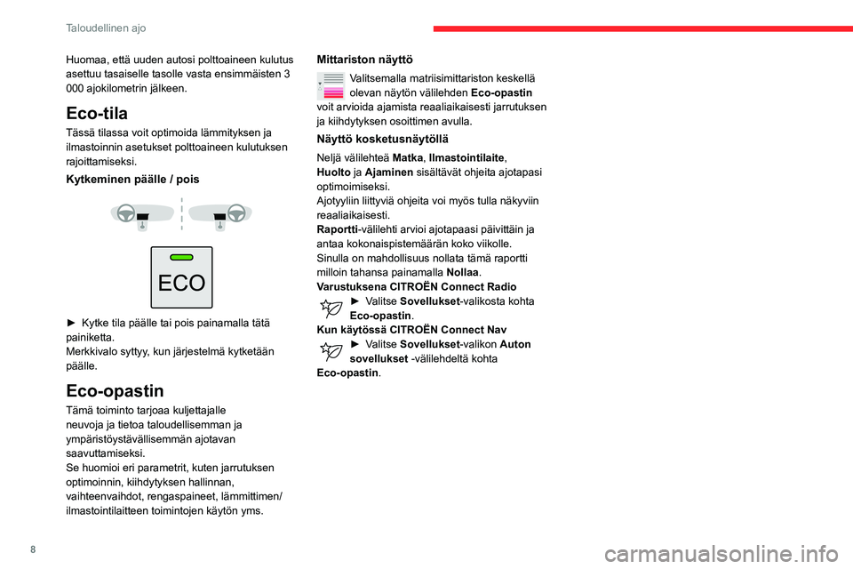 CITROEN BERLINGO VAN 2021  Omistajan Käsikirjat (in Finnish) 8
Taloudellinen ajo
Huomaa, että uuden autosi polttoaineen kulutus 
asettuu tasaiselle tasolle vasta ensimmäisten 3 
000 ajokilometrin jälkeen.
Eco-tila
Tässä tilassa voit optimoida lämmityksen 