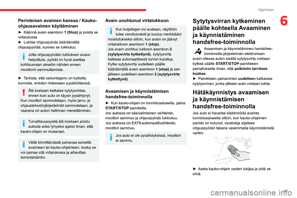 CITROEN BERLINGO VAN 2021 Omistajan Käsikirjat (in Finnish) 97
Ajaminen
6Perinteisen avaimen kanssa / Kauko-
ohjausavaimen käyttäminen
► Käännä avain asentoon 1 (Stop) ja poista se
virtalukosta.
► Lukitse
ohjauspylväs kääntäm CITROEN BERLINGO VAN 2021 Omistajan Käsikirjat (in Finnish) 97
Ajaminen
6Perinteisen avaimen kanssa / Kauko-
ohjausavaimen käyttäminen
► Käännä avain asentoon 1 (Stop) ja poista se
virtalukosta.
► Lukitse
ohjauspylväs kääntäm