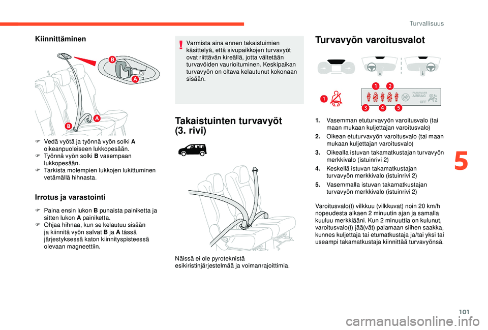 CITROEN BERLINGO VAN 2019  Omistajan Käsikirjat (in Finnish) 101
Kiinnittäminen
Irrotus ja varastointi
F Paina ensin lukon B punaista painiketta ja sitten lukon A painiketta.
F
 
O
 hjaa hihnaa, kun se kelautuu sisään 
ja kiinnitä vyön salvat B ja A täss