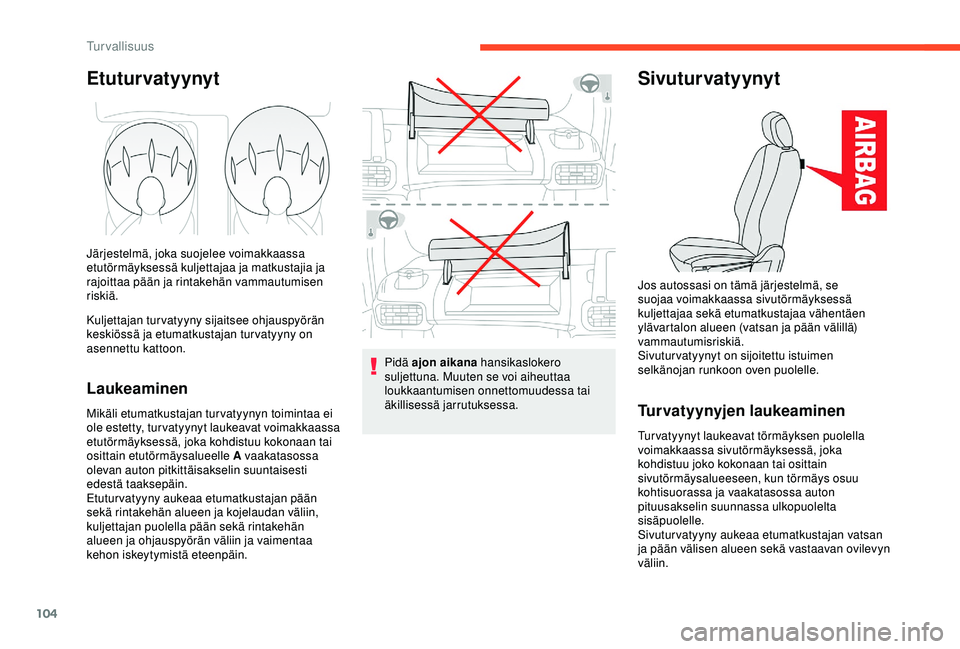 CITROEN BERLINGO VAN 2019  Omistajan Käsikirjat (in Finnish) 104
Etuturvatyynyt
Järjestelmä, joka suojelee voimakkaassa 
etutörmäyksessä kuljettajaa ja matkustajia ja 
rajoittaa pään ja rintakehän vammautumisen 
riskiä.
Kuljettajan turvatyyny sijaitsee