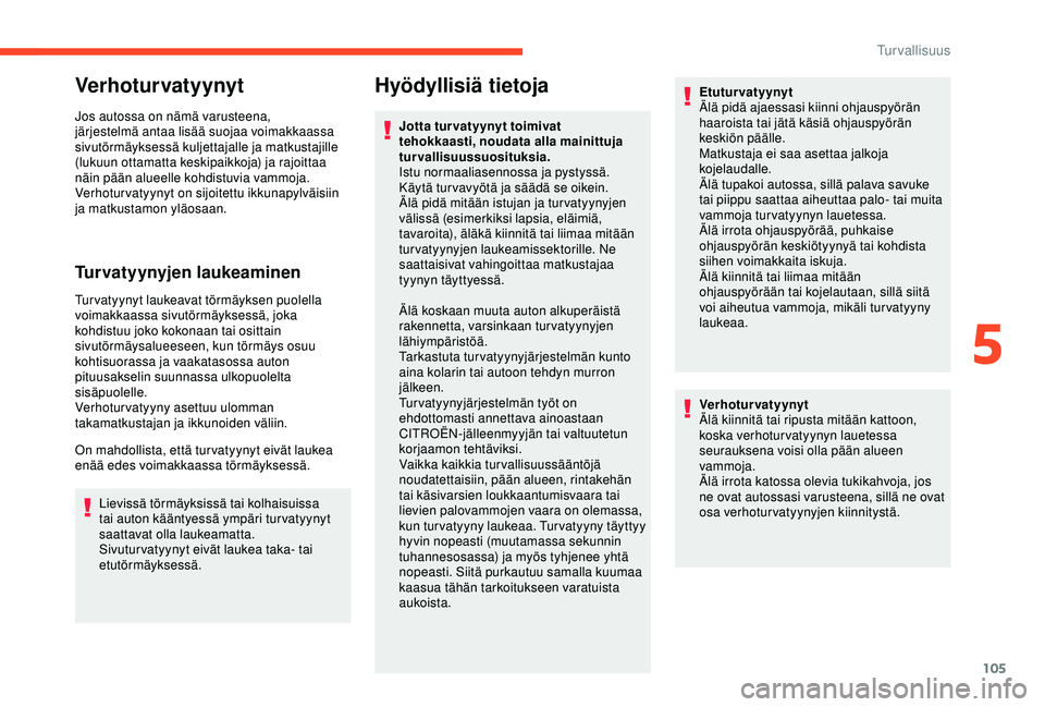 CITROEN BERLINGO VAN 2019  Omistajan Käsikirjat (in Finnish) 105
Verhoturvatyynyt
Jos autossa on nämä varusteena, 
järjestelmä antaa lisää suojaa voimakkaassa 
sivutörmäyksessä kuljettajalle ja matkustajille 
(lukuun ottamatta keskipaikkoja) ja rajoitt