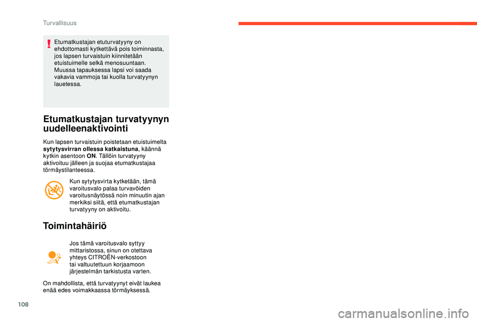 CITROEN BERLINGO VAN 2019  Omistajan Käsikirjat (in Finnish) 108
Etumatkustajan etuturvatyyny on 
ehdottomasti kytkettävä pois toiminnasta, 
jos lapsen turvaistuin kiinnitetään 
etuistuimelle selkä menosuuntaan.
Muussa tapauksessa lapsi voi saada 
vakavia 