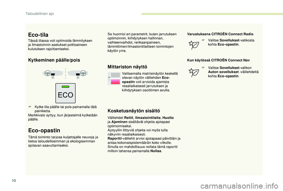 CITROEN BERLINGO VAN 2019 Omistajan Käsikirjat (in Finnish) 10
Kytkeminen päälle/pois
F Kytke tila päälle tai pois painamalla tätä painiketta.
Merkkivalo syttyy, kun järjestelmä kytketään
päälle.
Eco-opastin
Tämä toiminto tarjoaa kuljettajalle n CITROEN BERLINGO VAN 2019 Omistajan Käsikirjat (in Finnish) 10
Kytkeminen päälle/pois
F Kytke tila päälle tai pois painamalla tätä painiketta.
Merkkivalo syttyy, kun järjestelmä kytketään
päälle.
Eco-opastin
Tämä toiminto tarjoaa kuljettajalle n