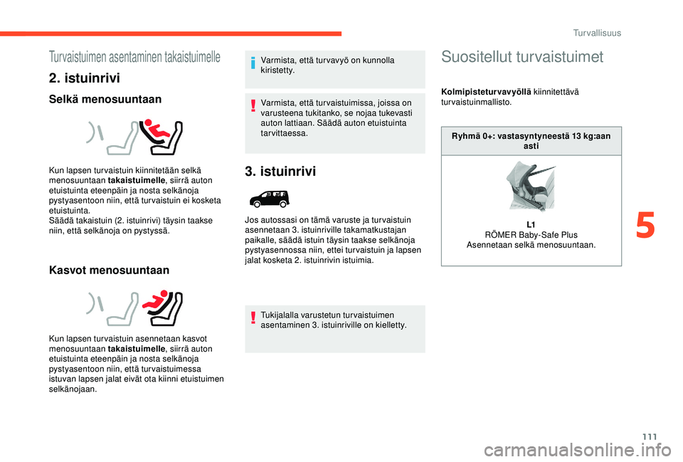 CITROEN BERLINGO VAN 2019  Omistajan Käsikirjat (in Finnish) 111
Turvaistuimen asentaminen takaistuimelle
2. istuinrivi
Selkä menosuuntaan
Kasvot menosuuntaan
Varmista, että tur vavyö on kunnolla 
kiristetty.
Varmista, että tur vaistuimissa, joissa on 
varu