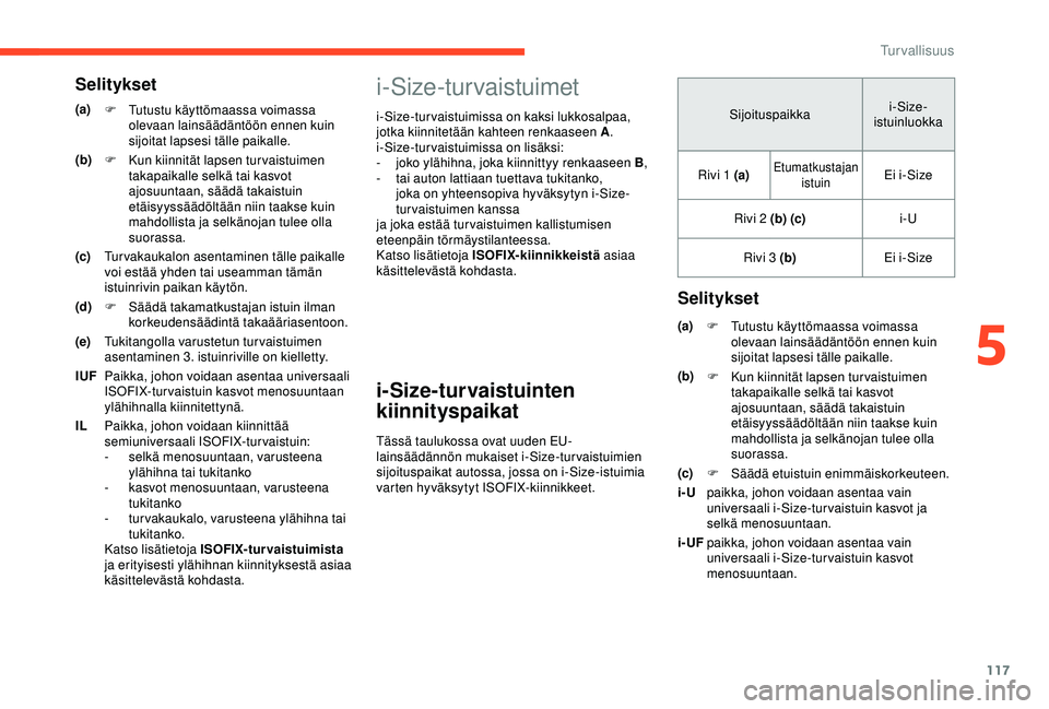 CITROEN BERLINGO VAN 2019  Omistajan Käsikirjat (in Finnish) 117
i-Size-turvaistuimet
i-Size-turvaistuimissa on kaksi lukkosalpaa, 
jotka kiinnitetään kahteen renkaaseen A.
i-Size-turvaistuimissa on lisäksi:
-
 j

oko ylähihna, joka kiinnittyy renkaaseen B 