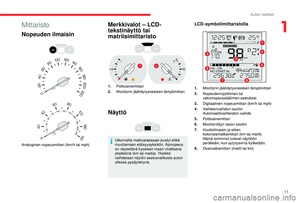 CITROEN BERLINGO VAN 2019 Omistajan Käsikirjat (in Finnish) 11
Mittaristo
Nopeuden ilmaisin
Analoginen nopeusmittari (km/h tai mph)
Merkkivalot – LCD-
tekstinäyttö tai
matriisimittaristo
1.Polttoainemittari
2. Moottorin jäähdytysnesteen lämpömittari
N CITROEN BERLINGO VAN 2019 Omistajan Käsikirjat (in Finnish) 11
Mittaristo
Nopeuden ilmaisin
Analoginen nopeusmittari (km/h tai mph)
Merkkivalot – LCD-
tekstinäyttö tai
matriisimittaristo
1.Polttoainemittari
2. Moottorin jäähdytysnesteen lämpömittari
N