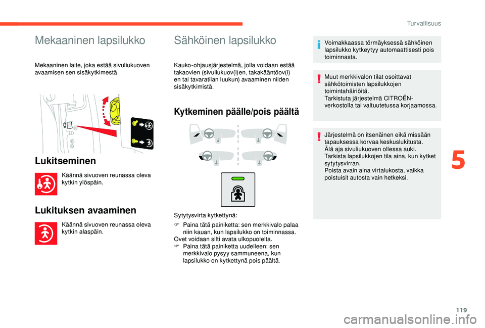 CITROEN BERLINGO VAN 2019 Omistajan Käsikirjat (in Finnish) 119
Mekaaninen lapsilukko
Mekaaninen laite, joka estää sivuliukuoven
avaamisen sen sisäkytkimestä.
Lukitseminen
Käännä sivuoven reunassa oleva
kytkin ylöspäin.
Lukituksen avaaminen
Käännà CITROEN BERLINGO VAN 2019 Omistajan Käsikirjat (in Finnish) 119
Mekaaninen lapsilukko
Mekaaninen laite, joka estää sivuliukuoven
avaamisen sen sisäkytkimestä.
Lukitseminen
Käännä sivuoven reunassa oleva
kytkin ylöspäin.
Lukituksen avaaminen
KäännÃ