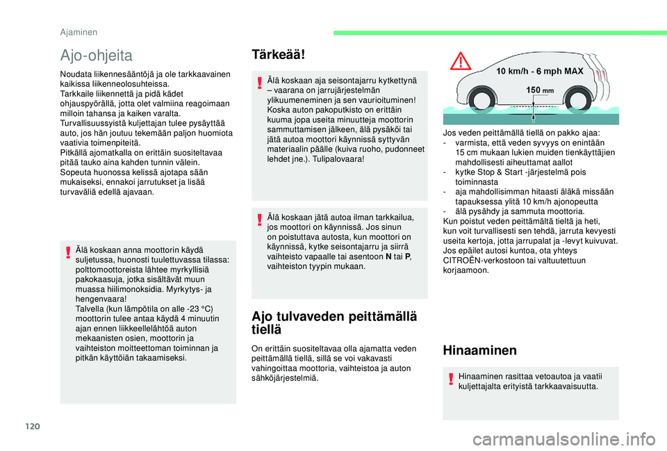 CITROEN BERLINGO VAN 2019 Omistajan Käsikirjat (in Finnish) 120
Ajo-ohjeita
Noudata liikennesääntöjä ja ole tarkkaavainen
kaikissa liikenneolosuhteissa.
Tarkkaile liikennettä ja pidä kädet
ohjauspyörällä, jotta olet valmiina reagoimaan
milloin tah CITROEN BERLINGO VAN 2019 Omistajan Käsikirjat (in Finnish) 120
Ajo-ohjeita
Noudata liikennesääntöjä ja ole tarkkaavainen
kaikissa liikenneolosuhteissa.
Tarkkaile liikennettä ja pidä kädet
ohjauspyörällä, jotta olet valmiina reagoimaan
milloin tah