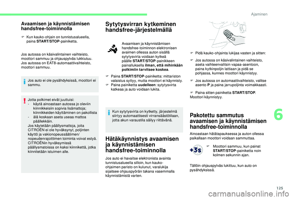 CITROEN BERLINGO VAN 2019 Omistajan Käsikirjat (in Finnish) 125
Pakotettu sammutus
avaamisen ja käynnistämisen
handsfree-toiminnolla
Ainoastaan hätätapauksessa ja auton ollessa
paikallaan moottori voidaan sammuttaa.
Avaamisen ja käynnistämisen
handsf CITROEN BERLINGO VAN 2019 Omistajan Käsikirjat (in Finnish) 125
Pakotettu sammutus
avaamisen ja käynnistämisen
handsfree-toiminnolla
Ainoastaan hätätapauksessa ja auton ollessa
paikallaan moottori voidaan sammuttaa.
Avaamisen ja käynnistämisen
handsf