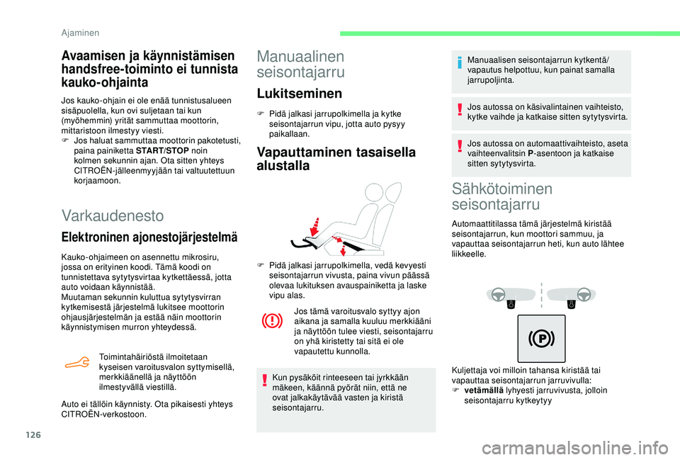 CITROEN BERLINGO VAN 2019 Omistajan Käsikirjat (in Finnish) 126
Varkaudenesto
Elektroninen ajonestojärjestelmä
Kauko-ohjaimeen on asennettu mikrosiru,
jossa on erityinen koodi. Tämä koodi on
tunnistettava sytytysvirtaa kytkettäessä, jotta
auto voidaan CITROEN BERLINGO VAN 2019 Omistajan Käsikirjat (in Finnish) 126
Varkaudenesto
Elektroninen ajonestojärjestelmä
Kauko-ohjaimeen on asennettu mikrosiru,
jossa on erityinen koodi. Tämä koodi on
tunnistettava sytytysvirtaa kytkettäessä, jotta
auto voidaan