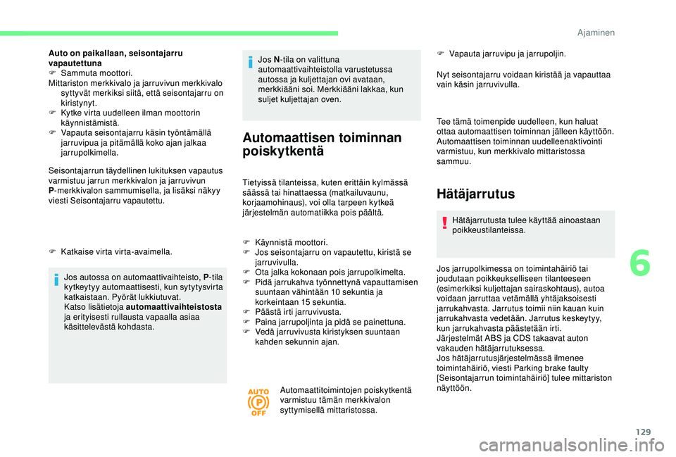 CITROEN BERLINGO VAN 2019 Omistajan Käsikirjat (in Finnish) 129
Auto on paikallaan, seisontajarru
vapautettuna
F
S
ammuta moottori.
Mittariston merkkivalo ja jarruvivun merkkivalo syttyvät merkiksi siitä, että seisontajarru on
kiristynyt.
F
K
ytke v CITROEN BERLINGO VAN 2019 Omistajan Käsikirjat (in Finnish) 129
Auto on paikallaan, seisontajarru
vapautettuna
F
S
ammuta moottori.
Mittariston merkkivalo ja jarruvivun merkkivalo syttyvät merkiksi siitä, että seisontajarru on
kiristynyt.
F
K
ytke v