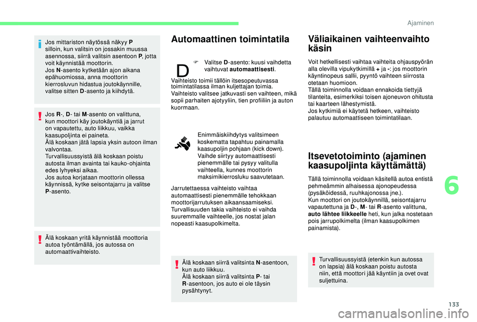 CITROEN BERLINGO VAN 2019 Omistajan Käsikirjat (in Finnish) 133
Jos mittariston näytössä näkyy P
silloin, kun valitsin on jossakin muussa
asennossa, siirrä valitsin asentoon P, jotta
voit käynnistää moottorin.
Jos N -asento kytketään ajon aikana
CITROEN BERLINGO VAN 2019 Omistajan Käsikirjat (in Finnish) 133
Jos mittariston näytössä näkyy P
silloin, kun valitsin on jossakin muussa
asennossa, siirrä valitsin asentoon P, jotta
voit käynnistää moottorin.
Jos N -asento kytketään ajon aikana