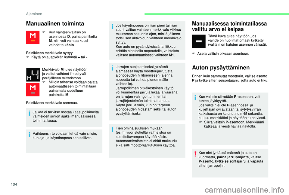 CITROEN BERLINGO VAN 2019 Omistajan Käsikirjat (in Finnish) 134
Manuaalinen toiminta
F Kun vaihteenvalitsin on asennossa D , paina painiketta
M , niin voit vaihtaa kuusi
vaihdetta käsin .
Painikkeen merkkivalo syttyy.
F
K
äytä ohjauspyörän kytkintä CITROEN BERLINGO VAN 2019 Omistajan Käsikirjat (in Finnish) 134
Manuaalinen toiminta
F Kun vaihteenvalitsin on asennossa D , paina painiketta
M , niin voit vaihtaa kuusi
vaihdetta käsin .
Painikkeen merkkivalo syttyy.
F
K
äytä ohjauspyörän kytkintä