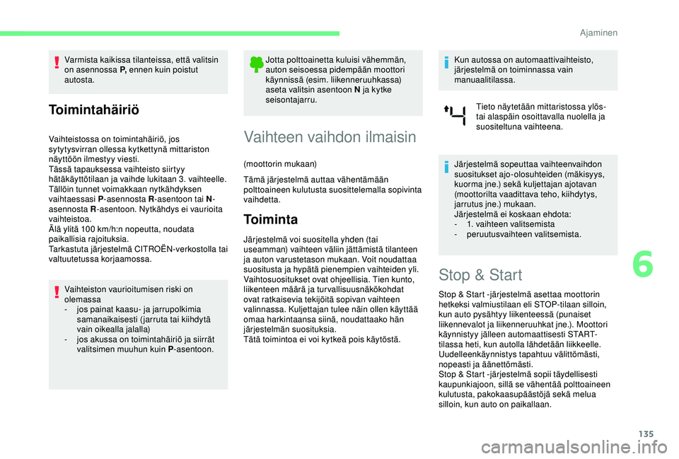 CITROEN BERLINGO VAN 2019 Omistajan Käsikirjat (in Finnish) 135
Varmista kaikissa tilanteissa, että valitsin
on asennossa P, ennen kuin poistut
autosta.
Toimintahäiriö
Vaihteistossa on toimintahäiriö, jos
sytytysvirran ollessa kytkettynä mittariston
CITROEN BERLINGO VAN 2019 Omistajan Käsikirjat (in Finnish) 135
Varmista kaikissa tilanteissa, että valitsin
on asennossa P, ennen kuin poistut
autosta.
Toimintahäiriö
Vaihteistossa on toimintahäiriö, jos
sytytysvirran ollessa kytkettynä mittariston