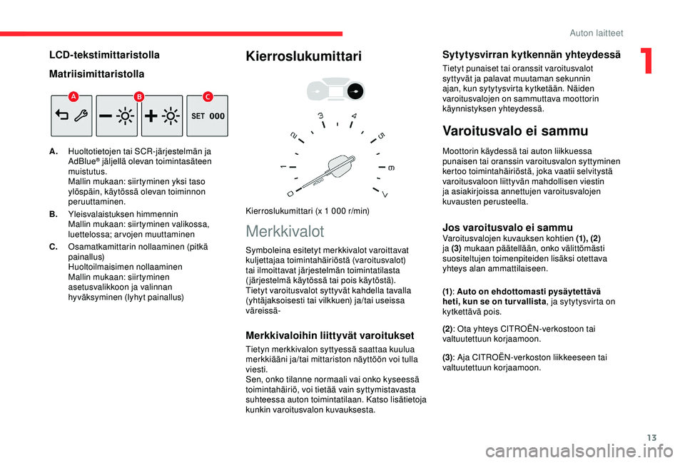 CITROEN BERLINGO VAN 2019 Omistajan Käsikirjat (in Finnish) 13
LCD-tekstimittaristolla
Matriisimittaristolla
A.Huoltotietojen tai SCR-järjestelmän ja
AdBlue® jäljellä olevan toimintasäteen
muistutus.
Mallin mukaan: siirtyminen yksi taso
ylöspäin, kà CITROEN BERLINGO VAN 2019 Omistajan Käsikirjat (in Finnish) 13
LCD-tekstimittaristolla
Matriisimittaristolla
A.Huoltotietojen tai SCR-järjestelmän ja
AdBlue® jäljellä olevan toimintasäteen
muistutus.
Mallin mukaan: siirtyminen yksi taso
ylöspäin, kÃ