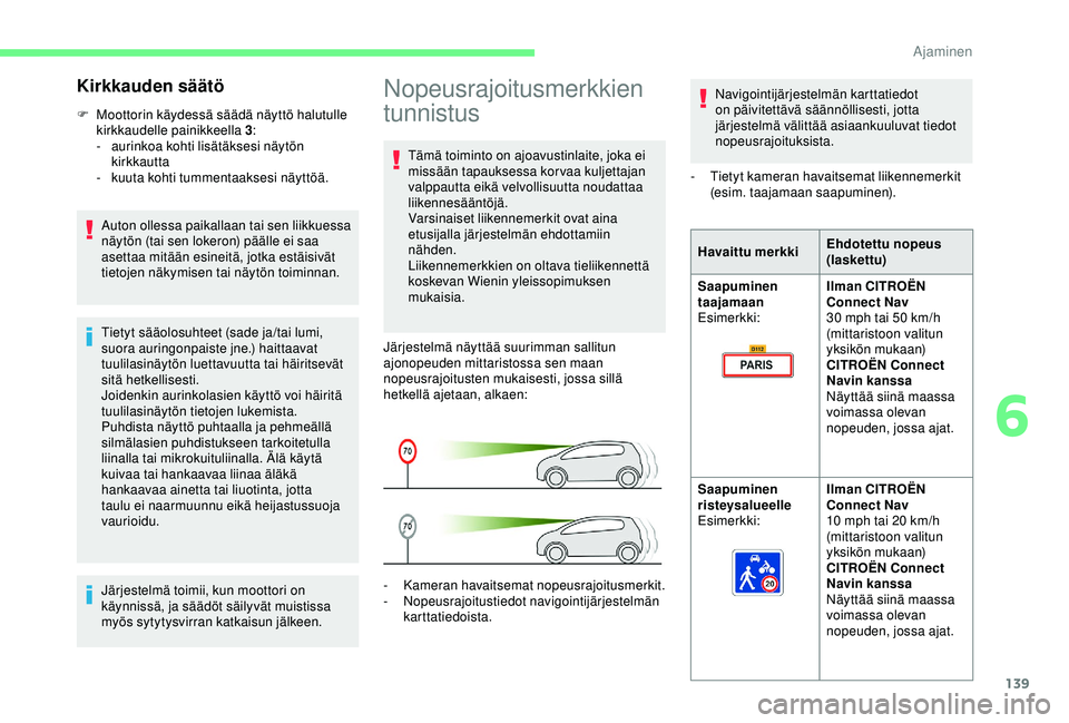 CITROEN BERLINGO VAN 2019  Omistajan Käsikirjat (in Finnish) 139
Nopeusrajoitusmerkkien 
tunnistus
Tämä toiminto on ajoavustinlaite, joka ei 
missään tapauksessa korvaa kuljettajan 
valppautta eikä velvollisuutta noudattaa 
liikennesääntöjä.
Varsinaise