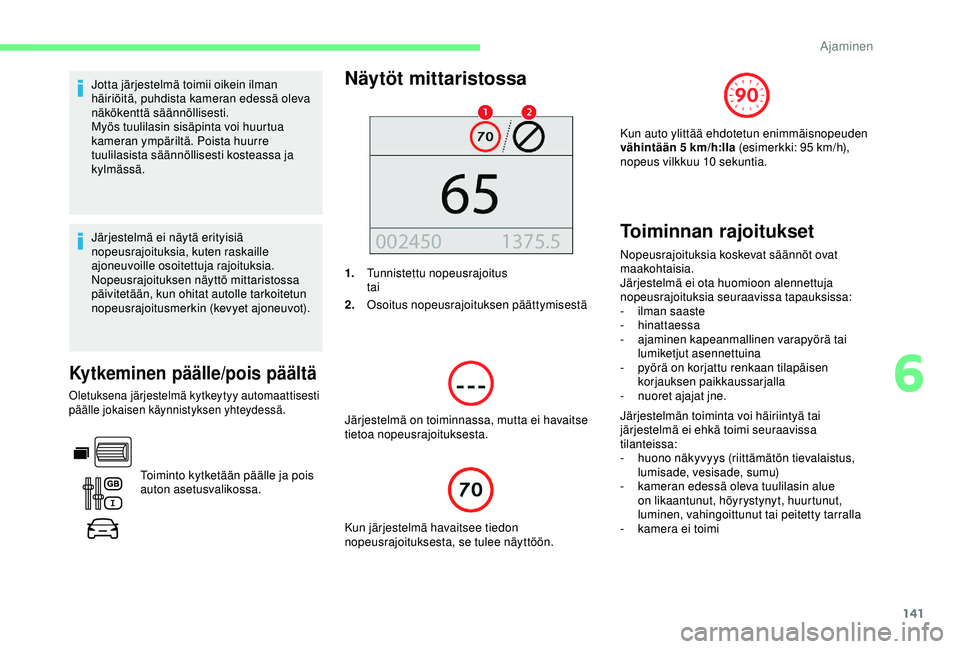 CITROEN BERLINGO VAN 2019  Omistajan Käsikirjat (in Finnish) 141
Jotta järjestelmä toimii oikein ilman 
häiriöitä, puhdista kameran edessä oleva 
näkökenttä säännöllisesti.
Myös tuulilasin sisäpinta voi huurtua 
kameran ympäriltä. Poista huurre 