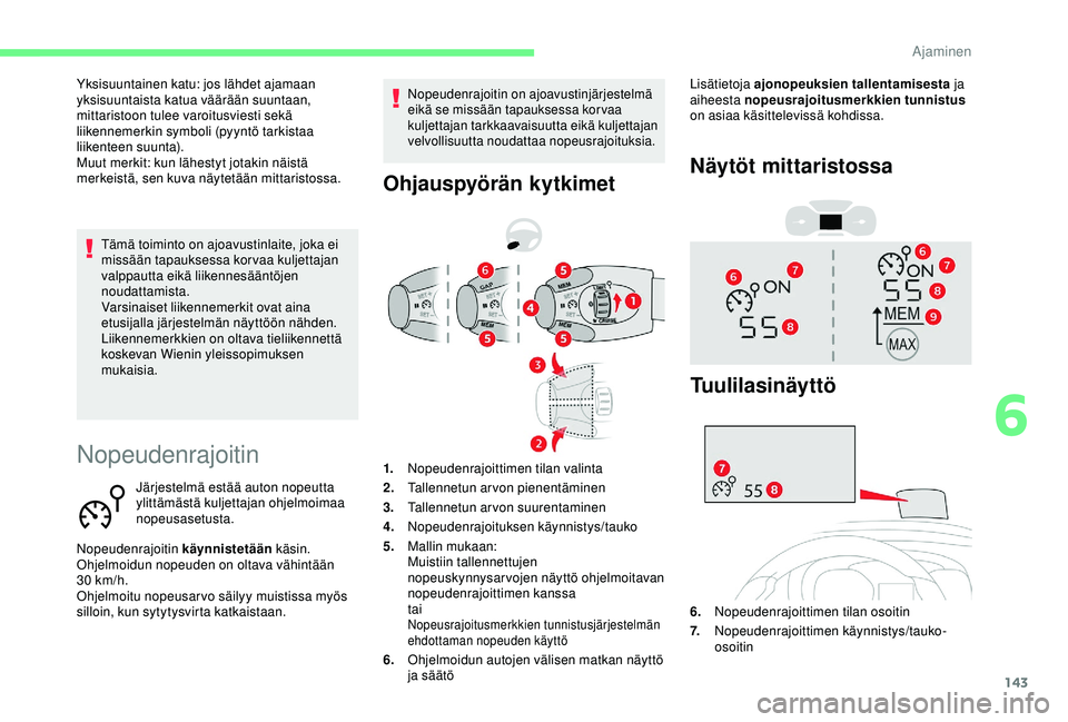 CITROEN BERLINGO VAN 2019  Omistajan Käsikirjat (in Finnish) 143
Nopeudenrajoitin
Järjestelmä estää auton nopeutta 
ylittämästä kuljettajan ohjelmoimaa 
nopeusasetusta.
Nopeudenrajoitin käynnistetään  käsin.
Ohjelmoidun nopeuden on oltava vähintää