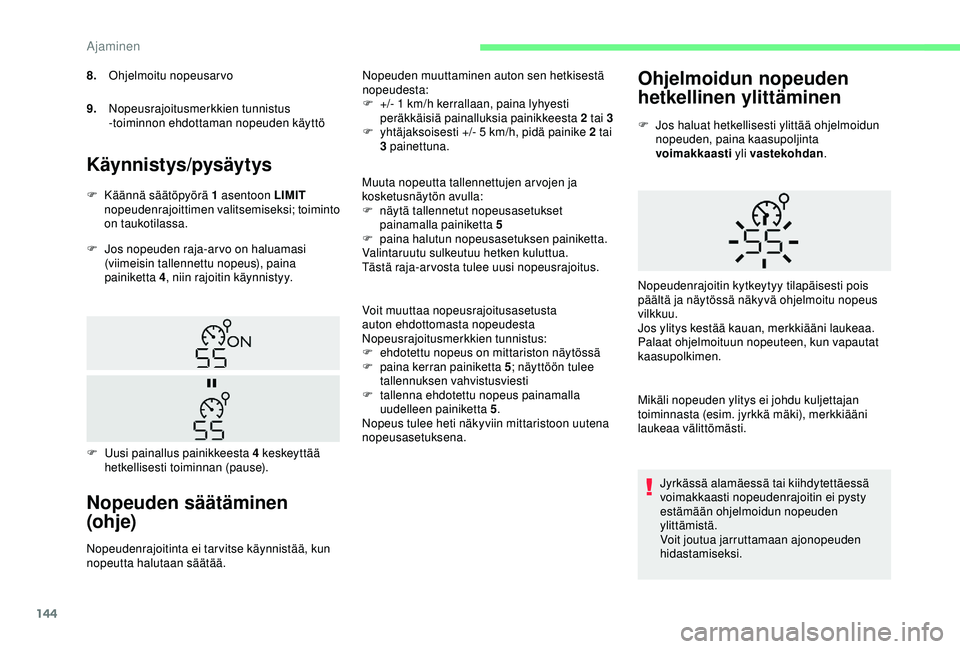 CITROEN BERLINGO VAN 2019  Omistajan Käsikirjat (in Finnish) 144
Käynnistys/pysäytys
F Jos nopeuden raja-arvo on haluamasi (viimeisin tallennettu nopeus), paina 
painiketta 4 , niin rajoitin käynnistyy.
Nopeuden säätäminen 
(ohje)
Nopeudenrajoitinta ei ta