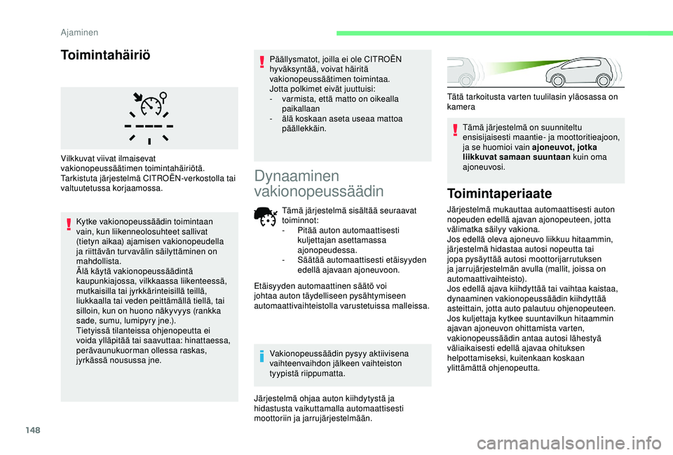 CITROEN BERLINGO VAN 2019  Omistajan Käsikirjat (in Finnish) 148
Toimintahäiriö
Kytke vakionopeussäädin toimintaan 
vain, kun liikenneolosuhteet sallivat 
(tietyn aikaa) ajamisen vakionopeudella 
ja riittävän turvavälin säilyttäminen on 
mahdollista.
